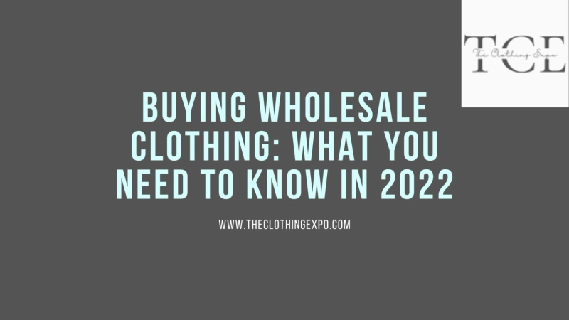 BUYING WHOLESALE CLOTHING: WHAT YOU NEED TO KNOW IN 2022