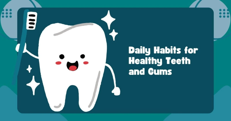 Daily Habits for Healthy Teeth and Gums