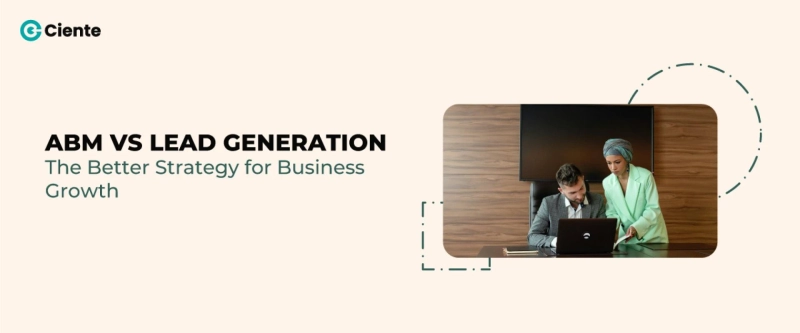 ABM vs. Lead Generation: Which Strategy Delivers the Best ROI?