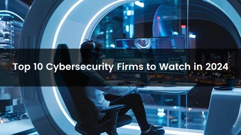 Top 10 Cybersecurity Firms to Watch in 2024