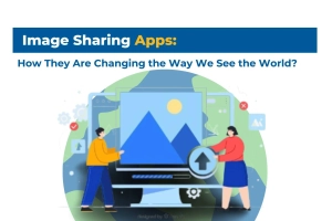 Image Sharing Apps: How They Are Changing the Way We See the World