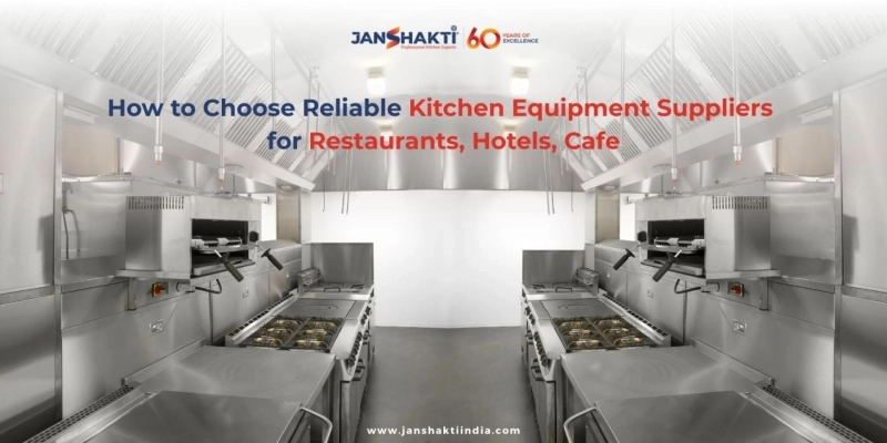 How to Choose Reliable Kitchen Equipment Suppliers for Restaurants, Hotels, Cafe