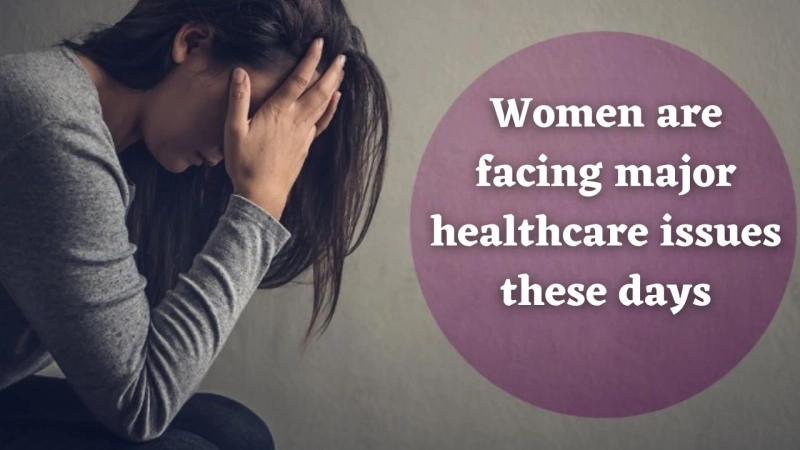 Women are facing major healthcare issues these days