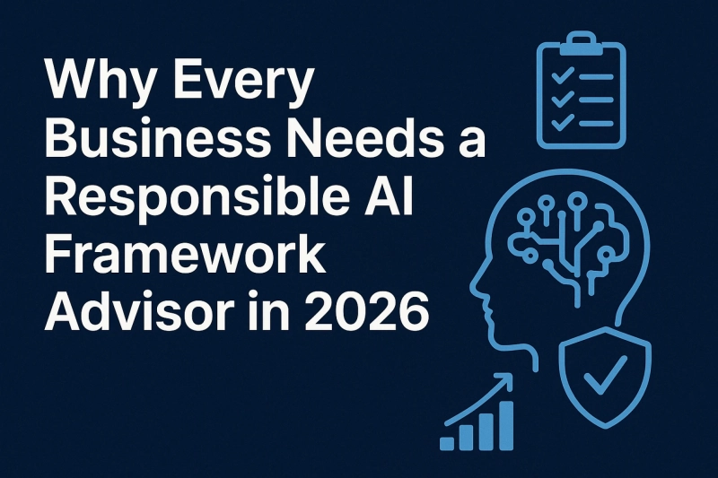 Why Every Business Needs a Responsible AI Framework Advisor in 2026