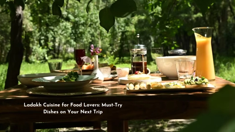 Ladakh Cuisine for Food Lovers: Must-Try Dishes on Your Next Trip