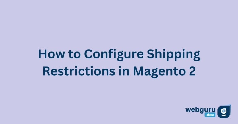 How to Configure Shipping Restrictions in Magento 2