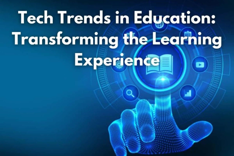 Tech Trends in Education: Transforming the Learning Experience