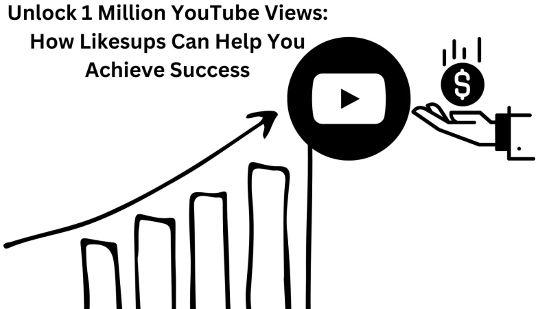 Unlock 1 Million YouTube Views: How Likesups Can Help You Achieve Success