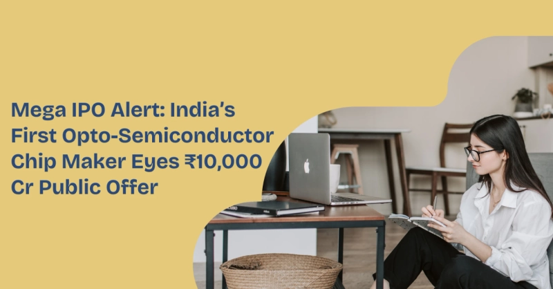 Mega IPO Alert: India’s First Opto-Semiconductor Chip Maker Eyes ₹10,000 Cr Public Offer