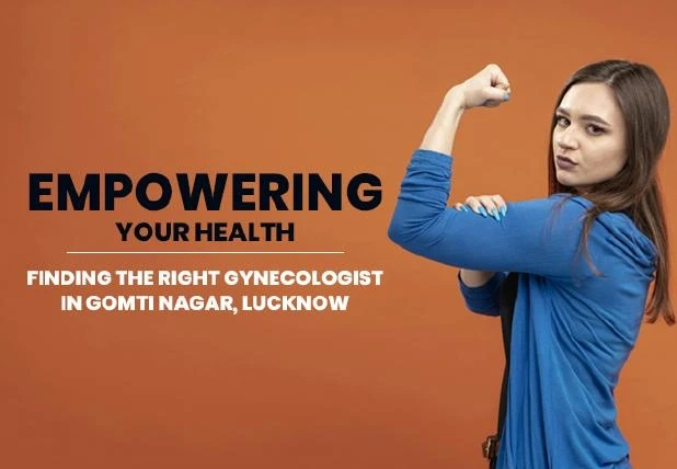 Empowering Your Health: Finding the Right Gynecologist in Gomti Nagar, Lucknow