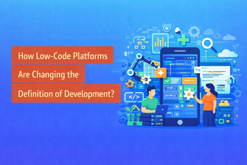 How Low-Code Platforms Are Changing the Definition of Development?