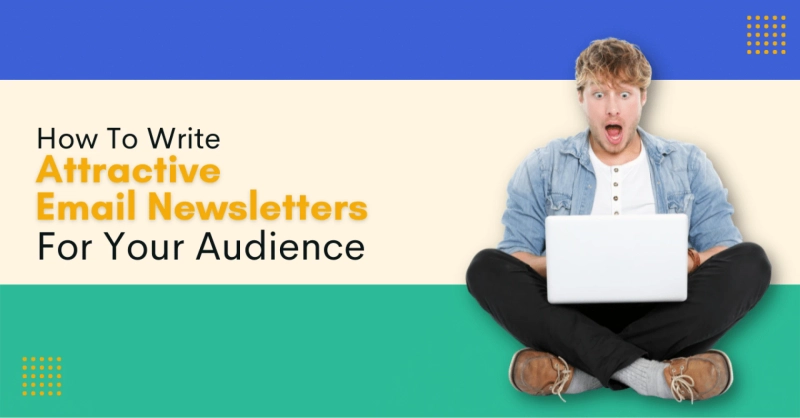 How To Write Attractive Email Newsletters For Your Audience