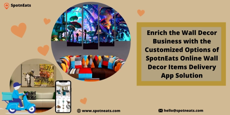 Enrich The Wall Decor Business With The Customized Options Of SpotnEats Online Wall Decor Items Delivery App Solution