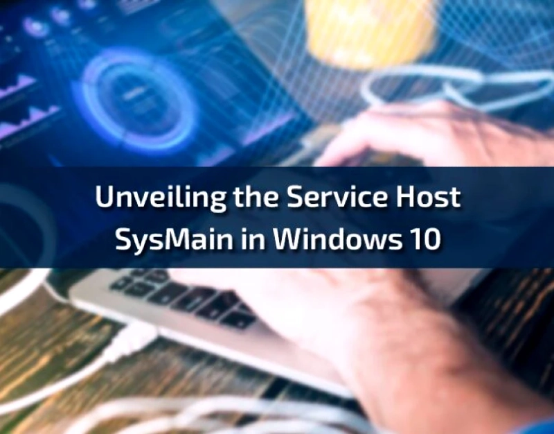 Unveiling the Service Host SysMain in Windows 10: A Complete Guide