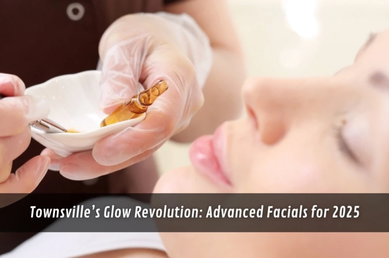 Townsville’s Glow Revolution: Advanced Facials for 2025