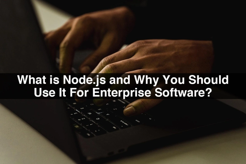 What Is Node.js And Why You Should Use It For Enterprise Software?