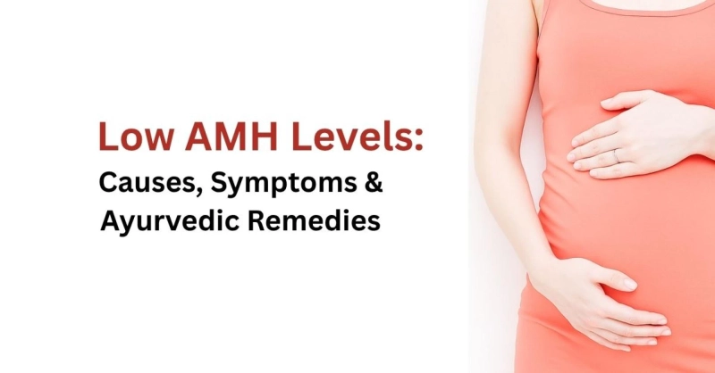 Low AMH Levels: Causes, Symptoms Ayurvedic Remedies