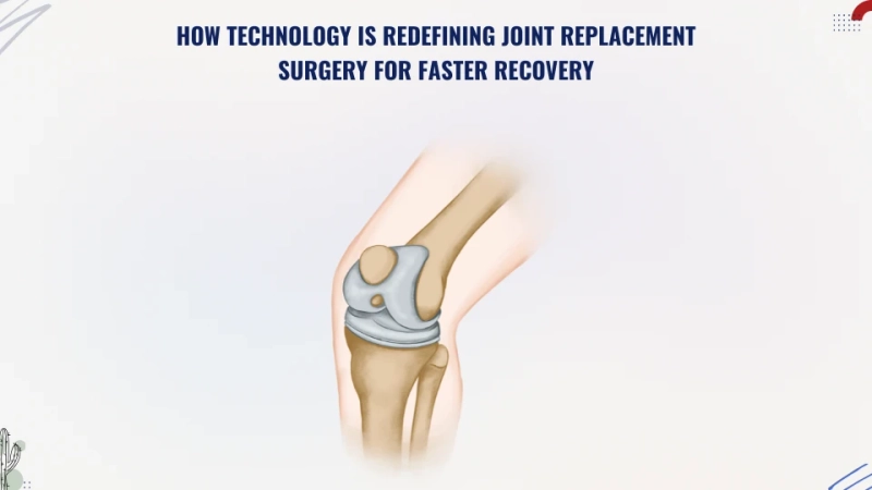 How Technology is Redefining Joint Replacement Surgery for Faster Recovery