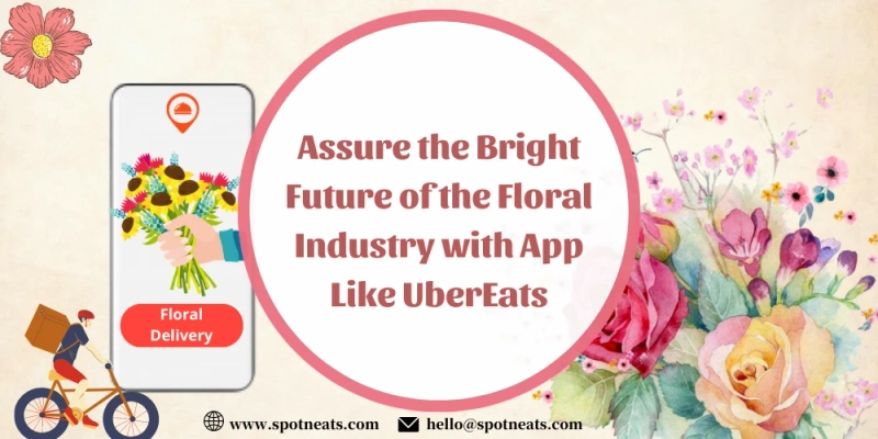 Assure the Bright Future of the Floral Industry with App like UberEats