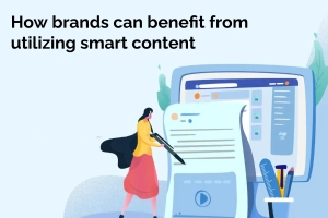 How brands can benefit from utilizing smart content