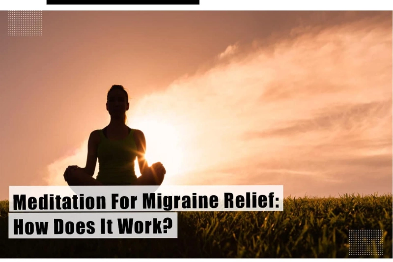 Meditation For Migraine Relief: How Does It Work?