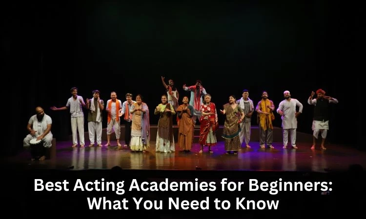 Best Acting Academies For Beginners: What You Need To Know