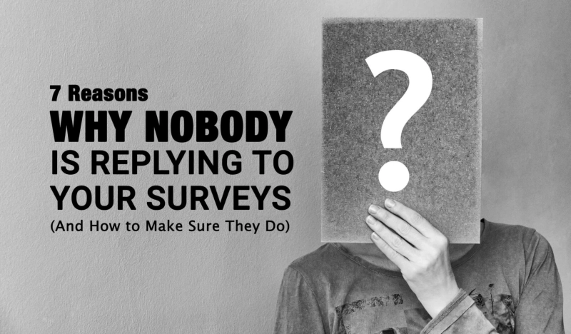 7 Reasons Why Nobody Is Replying to Your Surveys (and How to Make Sure They Do)