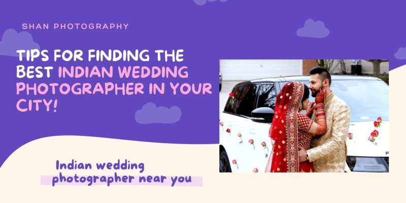 Tips For Finding The Best Indian Wedding Photographer In Your City