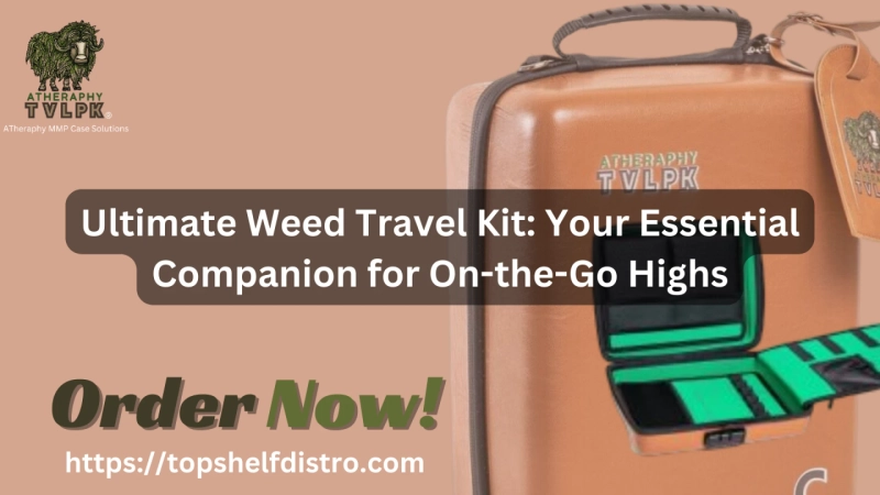 Ultimate Weed Travel Kit: Your Essential Companion for On-the-Go Highs