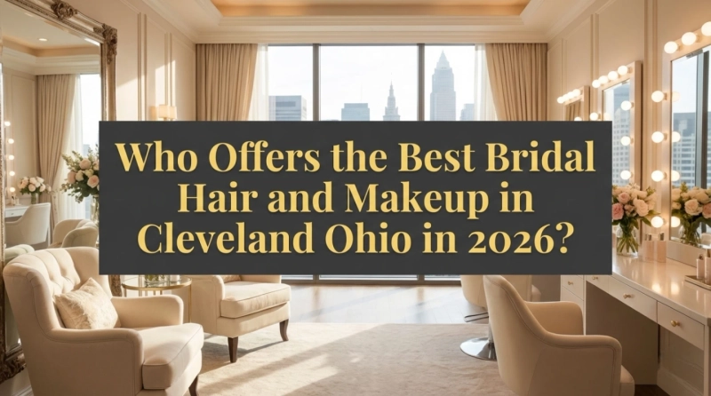 Who Offers the Best Bridal Hair and Makeup in Cleveland Ohio in 2026?