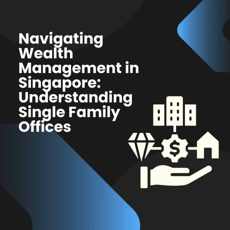 Navigating Wealth Management in Singapore: Understanding Single Family Offices