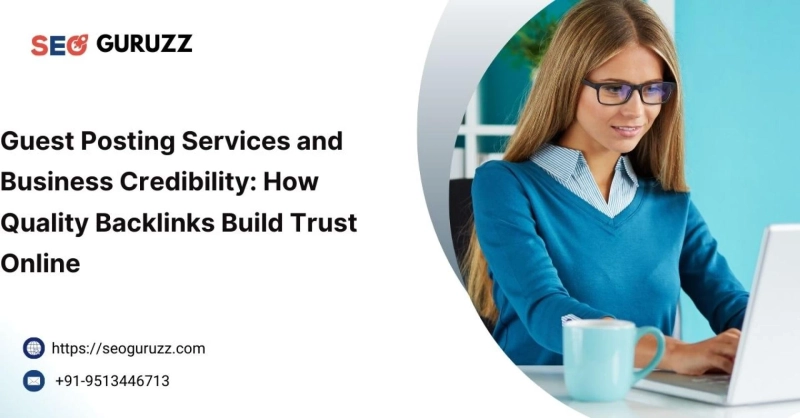 Guest Posting Services and Business Credibility: How Quality Backlinks Build Trust Online