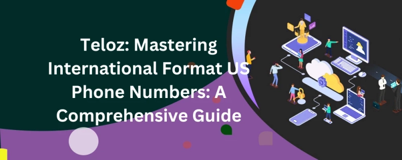 Teloz: Mastering International Format US Phone Numbers: A Comprehensive Guide