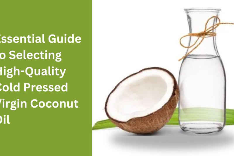 Essential Guide to Selecting High-Quality Cold Pressed Virgin Coconut Oil