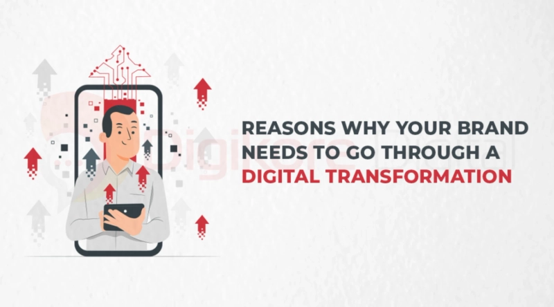 Reasons Why Your Brand Needs To Go Through A Digital Transformation