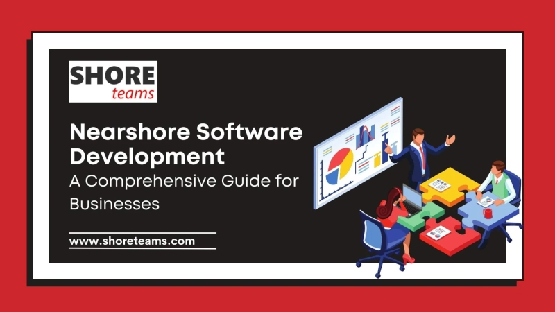 Nearshore Software Development: A Comprehensive Guide for Businesses