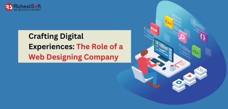 Crafting Digital Experiences: The Role of a Web Designing Company