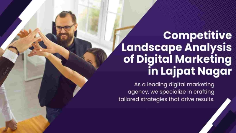 Competitive Landscape Analysis of Digital Marketing in Lajpat Nagar: