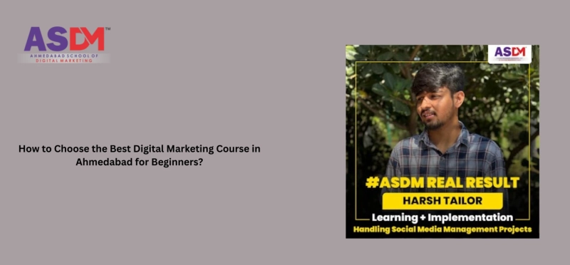 How to Choose the Best Digital Marketing Course in Ahmedabad for Beginners?