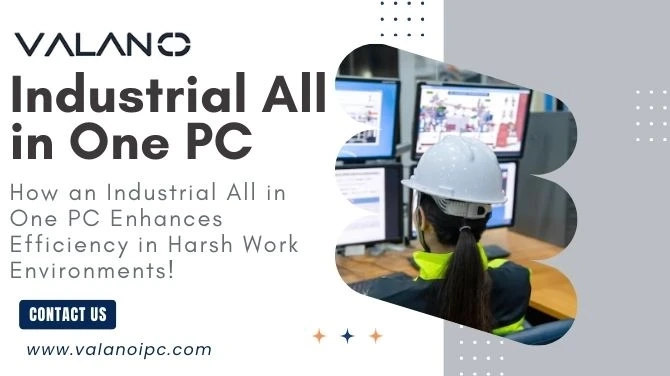 How an Industrial All in One PC Enhances Efficiency in Harsh Work Environments!