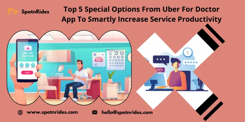 Top 5 Special Options from SpotnRides Uber for Doctor App to Smartly Increase Service Productivity