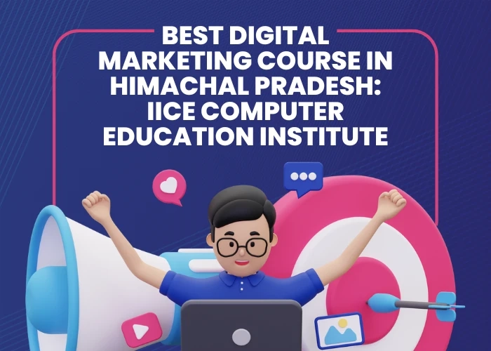 Best Digital Marketing course in Himachal Pradesh: IICE Computer Education Institute