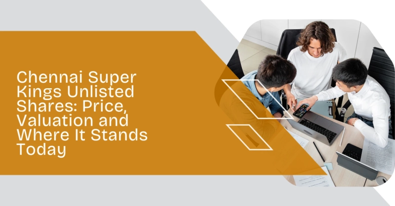 Chennai Super Kings Unlisted Shares: Price, Valuation and Where It Stands Today