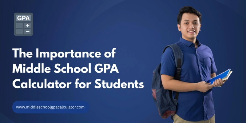 The Importance of Middle School GPA Calculator for Students