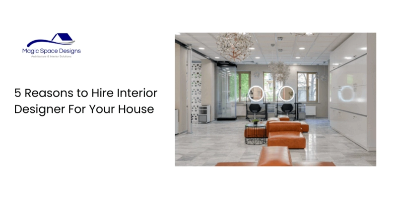 5 Reasons to Hire Interior Designer For Your House