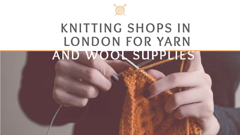 Knitting Shops In London For Yarn And Wool Supplies