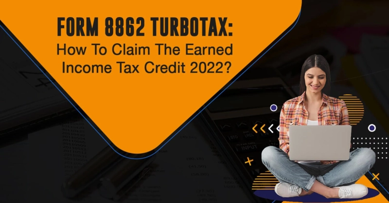 Form 8862 TurboTax: How To Claim The Earned Income Tax Credit 2022?