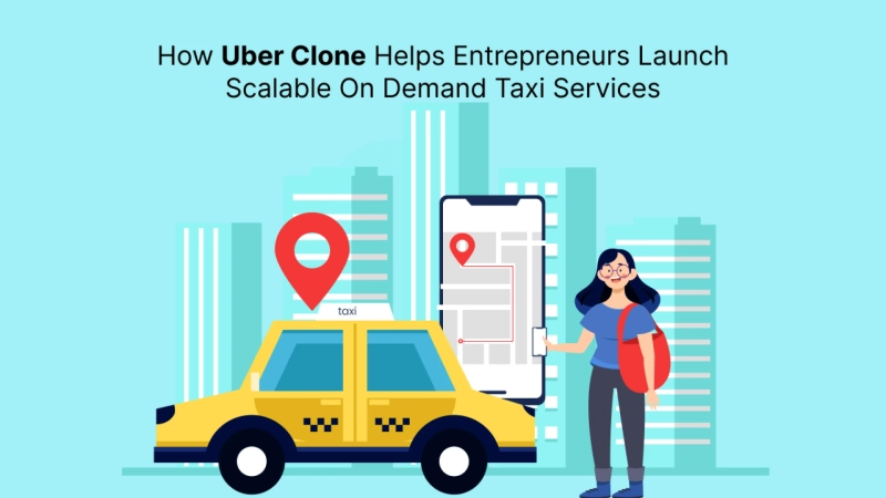 How Uber Clone Helps Entrepreneurs Launch Scalable On Demand Taxi Services