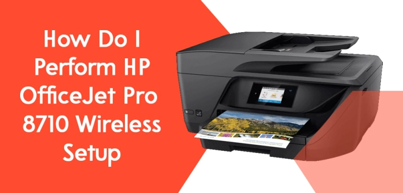 How Do I Perform HP OfficeJet Pro 8710 Wireless Setup?