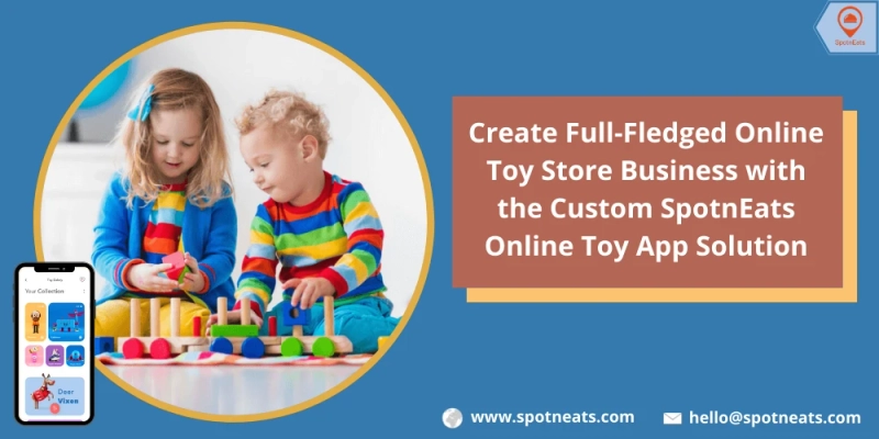 Start Your Toys Delivery Service Startup Using SpotnEats Toys Delivery App Solution